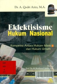 Eklektisisme hukum nasional : kompetisi antara hukum islam dan hukum umum