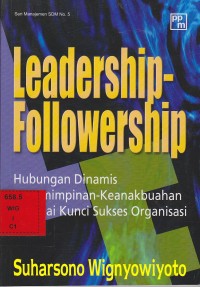 Leadership-followership : hubungan dinamis kepemimpinan-keanakbuahan sebagai kunci sukses organisasi