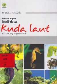 Panduan lengkap budi daya kuda laut : ikan unik yang berpotensi obat