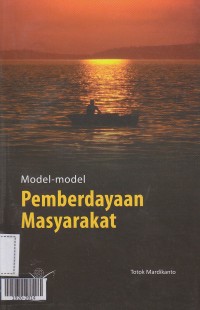 Model-model pemberdayaan masyarakat : acuan bagi akademisi dan praktisi pemberdayaan masyarakat