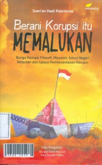 Berani korupsi itu memalukan : bunga rampai filosofi, masalah, solusi negeri kelautan dan upaya pemberantasan korupsi