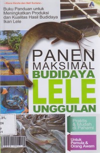 Panen maksimal budidaya lele unggulan : buku panduan untuk meningkatkan produksi dan kualitas hasil budidaya ikan lele