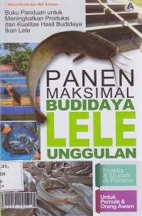 Panen maksimal budidaya lele unggulan : buku panduan untuk meningkatkan produksi dan kualitas hasil budidaya ikan lele