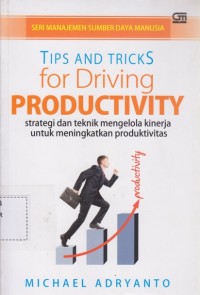 Tips and tricks for driving productivity : strategi dan teknik mengelola kinerja untuk meningkatkan produktivitas