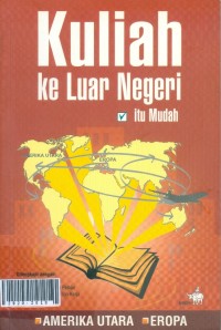 Kuliah ke luar negeri itu mudah : seri amerika utara dan eropa