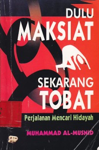 Dulu maksiat sekarang tobat : Perjalanan mencari hidayah / Muhammad Al-Musnid