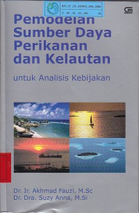 Pemodelan sumberdaya perikanan dan kelautan : Untuk analisis kebijakan / Ahkhmad Fauzi;  Susi Anna