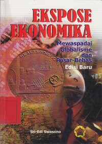 Ekspose Ekonomika  : Mewaspadai globalisme dan pasar bebas / Sri Edi Swasono