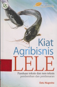 Kiat agribisnis lele : panduan teknis dan non teknis pembenihan dan pembesaran